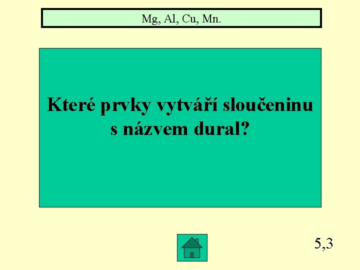 Mg, Al, Cu, Mn. Které prvky vytváří sloučeninu s názvem dural? 5, 3 