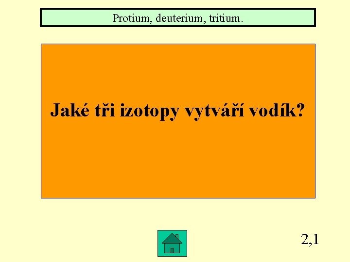 Protium, deuterium, tritium. Jaké tři izotopy vytváří vodík? 2, 1 