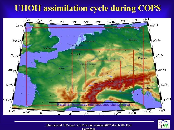 UHOH assimilation cycle during COPS Parallel forecast without additional data International Ph. D-stud. and