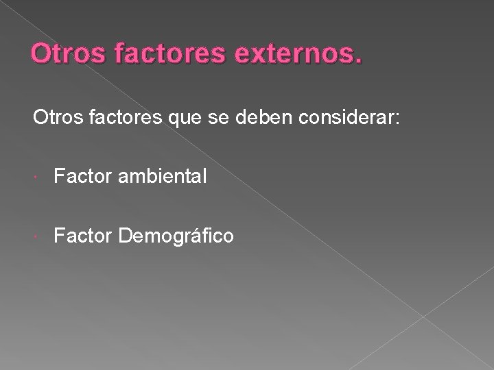 Otros factores externos. Otros factores que se deben considerar: Factor ambiental Factor Demográfico 
