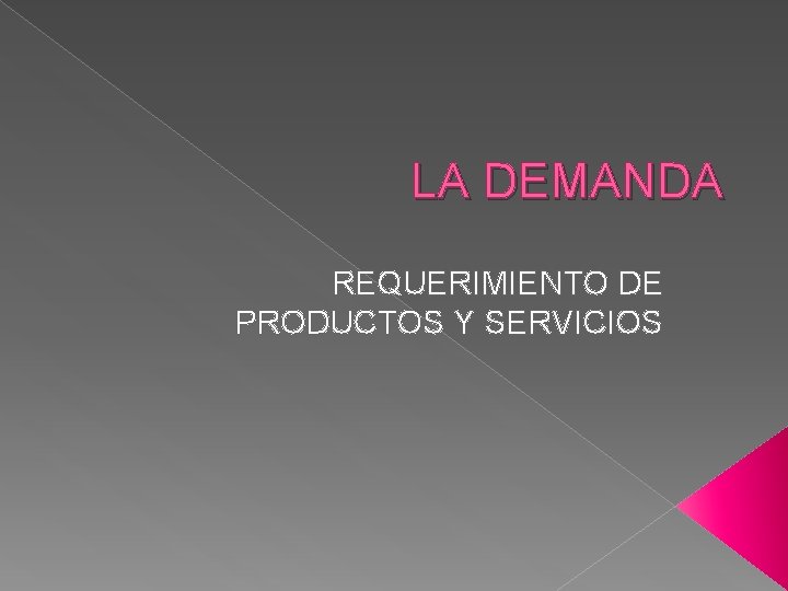 LA DEMANDA REQUERIMIENTO DE PRODUCTOS Y SERVICIOS 