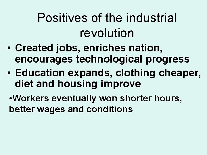 Positives of the industrial revolution • Created jobs, enriches nation, encourages technological progress •