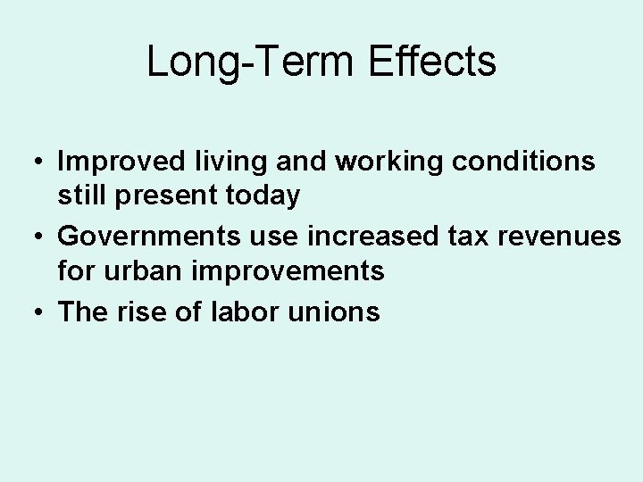 Long-Term Effects • Improved living and working conditions still present today • Governments use