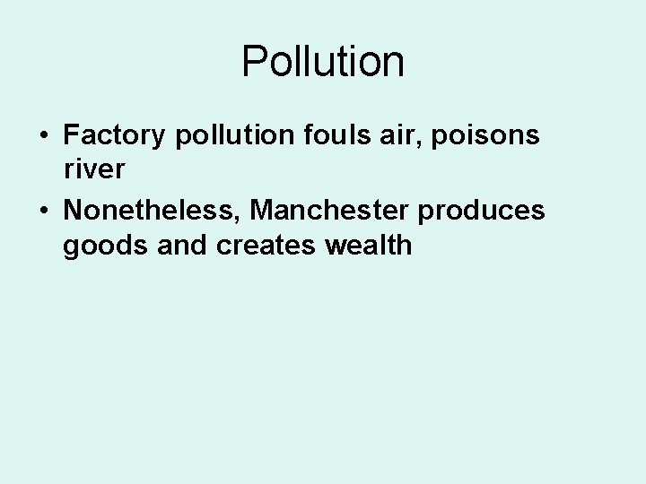 Pollution • Factory pollution fouls air, poisons river • Nonetheless, Manchester produces goods and