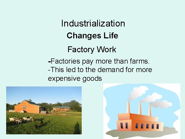 Industrialization Changes Life Factory Work -Factories pay more than farms. -This led to the