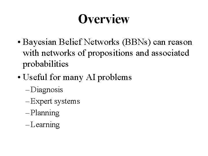 Overview • Bayesian Belief Networks (BBNs) can reason with networks of propositions and associated