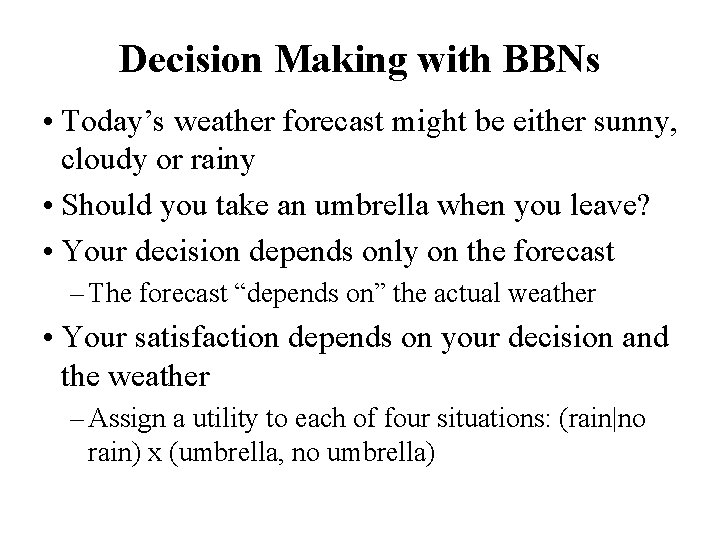 Decision Making with BBNs • Today’s weather forecast might be either sunny, cloudy or