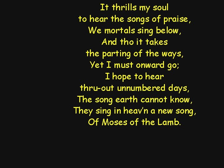 It thrills my soul to hear the songs of praise, We mortals sing below,