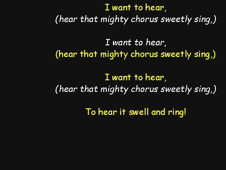 I want to hear, (hear that mighty chorus sweetly sing, ) To hear it