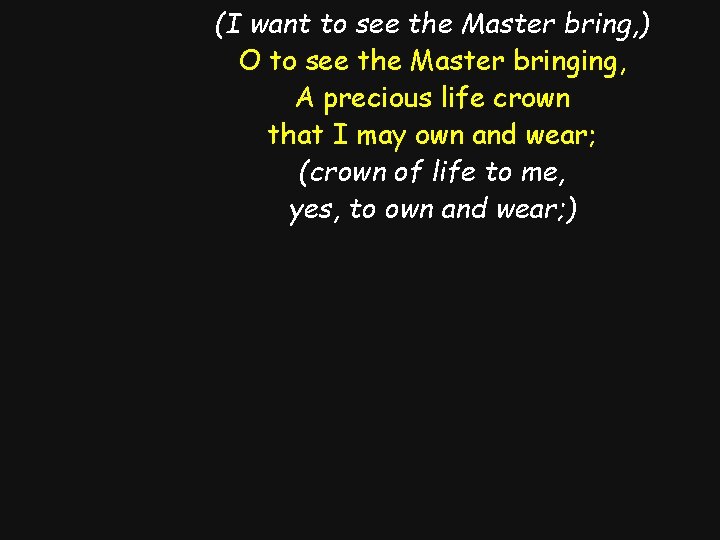 (I want to see the Master bring, ) O to see the Master bringing,