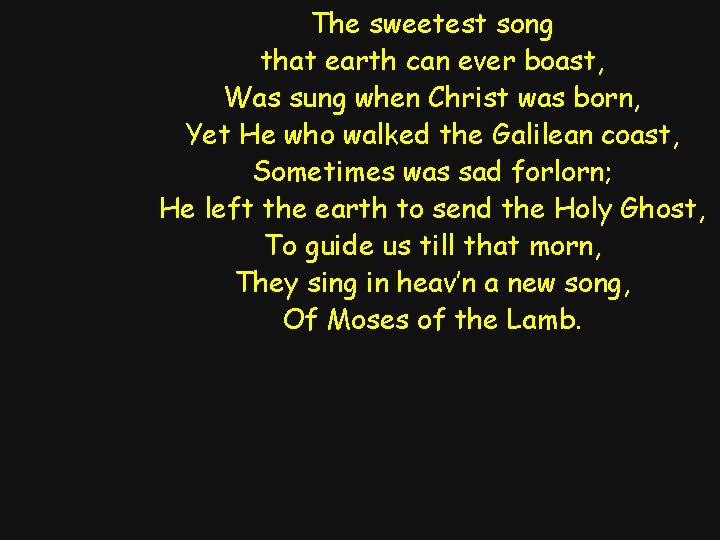 The sweetest song that earth can ever boast, Was sung when Christ was born,