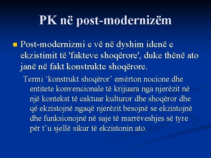 PK në post-modernizëm n Post-modernizmi e vë në dyshim idenë e ekzistimit të 'fakteve