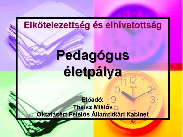 Elkötelezettség és elhívatottság Pedagógus életpálya Előadó: Thaisz Miklós Oktatásért Felelős Államtitkári Kabinet 