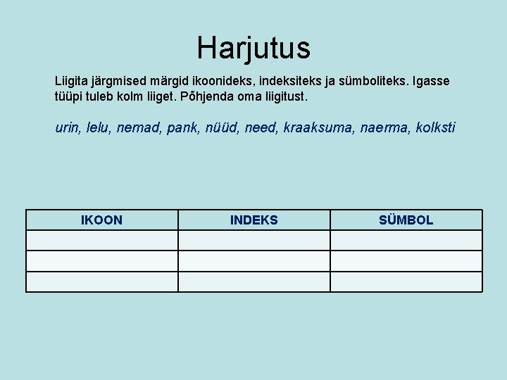 Harjutus Liigita järgmised märgid ikoonideks, indeksiteks ja sümboliteks. Igasse tüüpi tuleb kolm liiget. Põhjenda