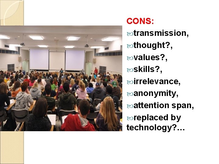 CONS: transmission, thought? , values? , skills? , irrelevance, anonymity, attention span, replaced by CONS: transmission, thought? , values? , skills? , irrelevance, anonymity, attention span, replaced by