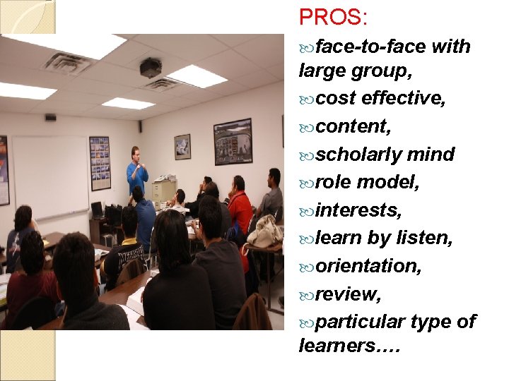PROS: face-to-face with large group, cost effective, content, scholarly mind role model, interests, learn PROS: face-to-face with large group, cost effective, content, scholarly mind role model, interests, learn