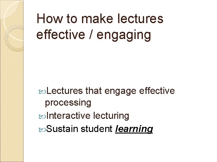 How to make lectures effective / engaging Lectures that engage effective processing Interactive lecturing How to make lectures effective / engaging Lectures that engage effective processing Interactive lecturing