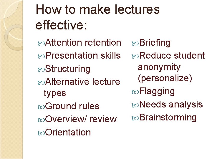 How to make lectures effective: Attention retention Presentation skills Structuring Alternative lecture types Ground How to make lectures effective: Attention retention Presentation skills Structuring Alternative lecture types Ground
