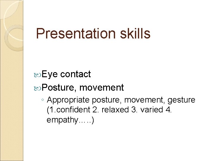Presentation skills Eye contact Posture, movement ◦ Appropriate posture, movement, gesture (1. confident 2. Presentation skills Eye contact Posture, movement ◦ Appropriate posture, movement, gesture (1. confident 2.