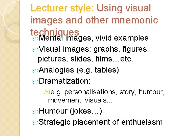 Lecturer style: Using visual images and other mnemonic techniques Mental images, vivid examples Visual Lecturer style: Using visual images and other mnemonic techniques Mental images, vivid examples Visual