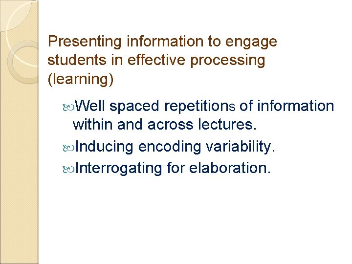 Presenting information to engage students in effective processing (learning) Well spaced repetitions of information Presenting information to engage students in effective processing (learning) Well spaced repetitions of information