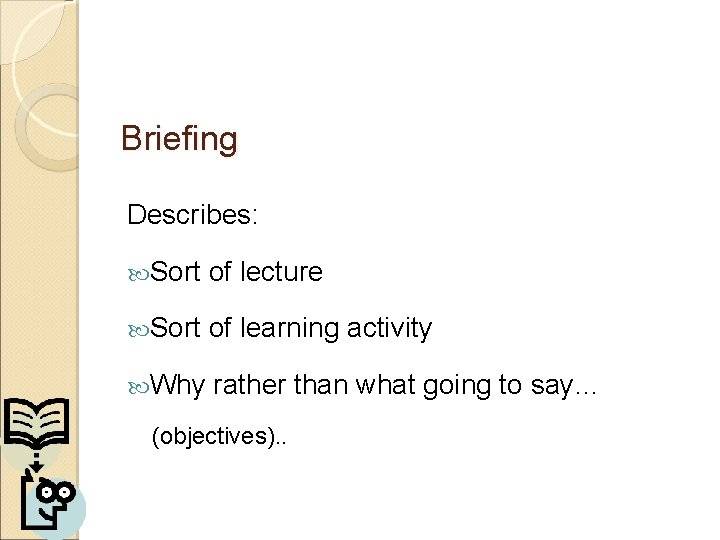 Briefing Describes: Sort of lecture Sort of learning activity Why rather than what going Briefing Describes: Sort of lecture Sort of learning activity Why rather than what going