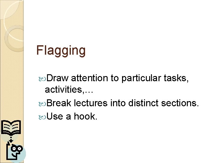 Flagging Draw attention to particular tasks, activities, … Break lectures into distinct sections. Use Flagging Draw attention to particular tasks, activities, … Break lectures into distinct sections. Use
