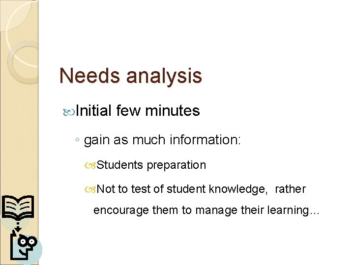 Needs analysis Initial few minutes ◦ gain as much information: Students preparation Not to Needs analysis Initial few minutes ◦ gain as much information: Students preparation Not to