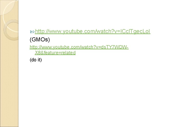 http: //www. youtube. com/watch? v=l. Ccl. Tgec. Lo. I (GMOs) http: //www. youtube. http: //www. youtube. com/watch? v=l. Ccl. Tgec. Lo. I (GMOs) http: //www. youtube.