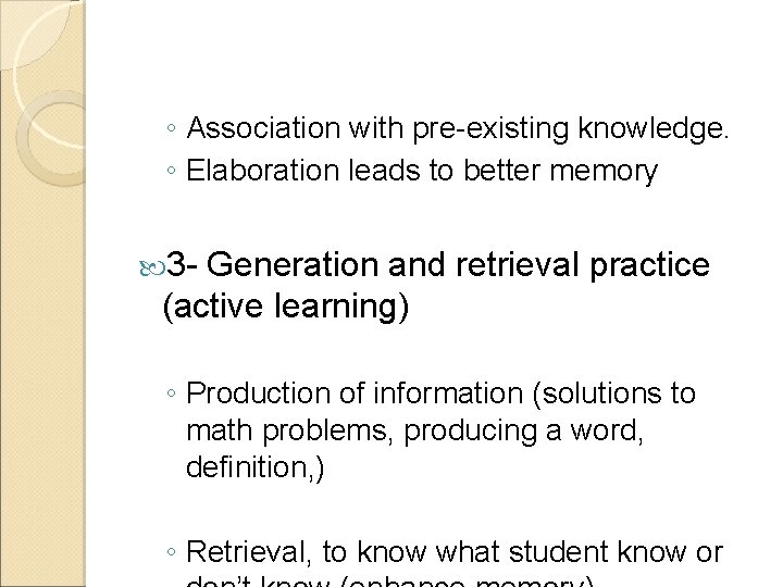 ◦ Association with pre-existing knowledge. ◦ Elaboration leads to better memory 3 - Generation ◦ Association with pre-existing knowledge. ◦ Elaboration leads to better memory 3 - Generation