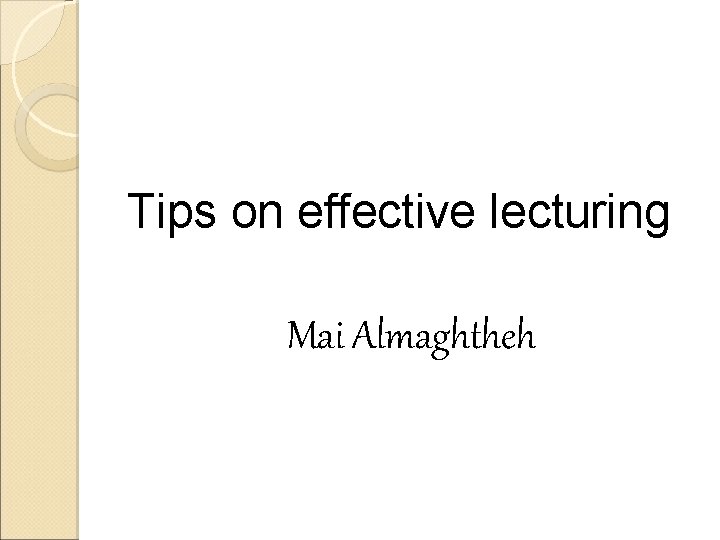 Tips on effective lecturing Mai Almaghtheh Tips on effective lecturing Mai Almaghtheh