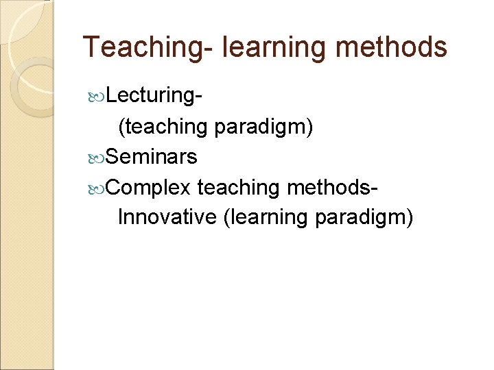 Teaching- learning methods Lecturing- (teaching paradigm) Seminars Complex teaching methods. Innovative (learning paradigm) Teaching- learning methods Lecturing- (teaching paradigm) Seminars Complex teaching methods. Innovative (learning paradigm)