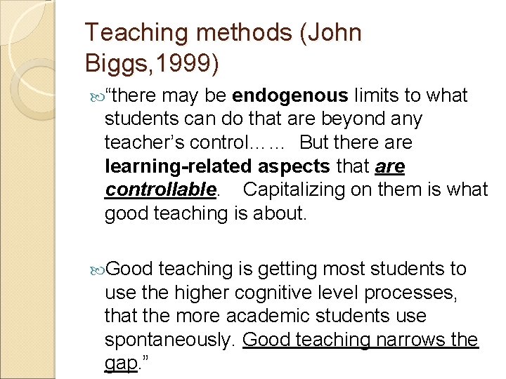Teaching methods (John Biggs, 1999) “there may be endogenous limits to what students can Teaching methods (John Biggs, 1999) “there may be endogenous limits to what students can
