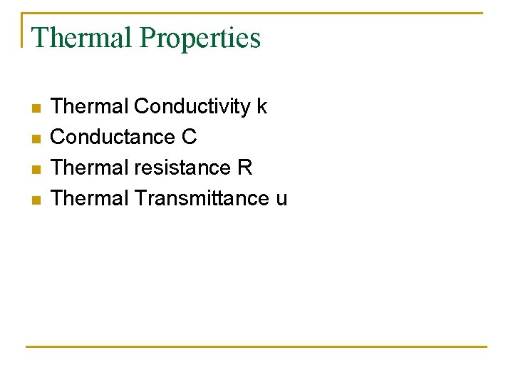 Thermal Properties n n Thermal Conductivity k Conductance C Thermal resistance R Thermal Transmittance