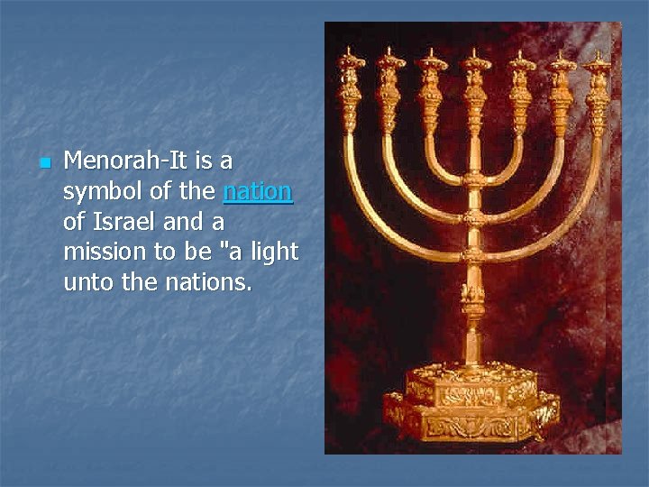 n Menorah-It is a symbol of the nation of Israel and a mission to