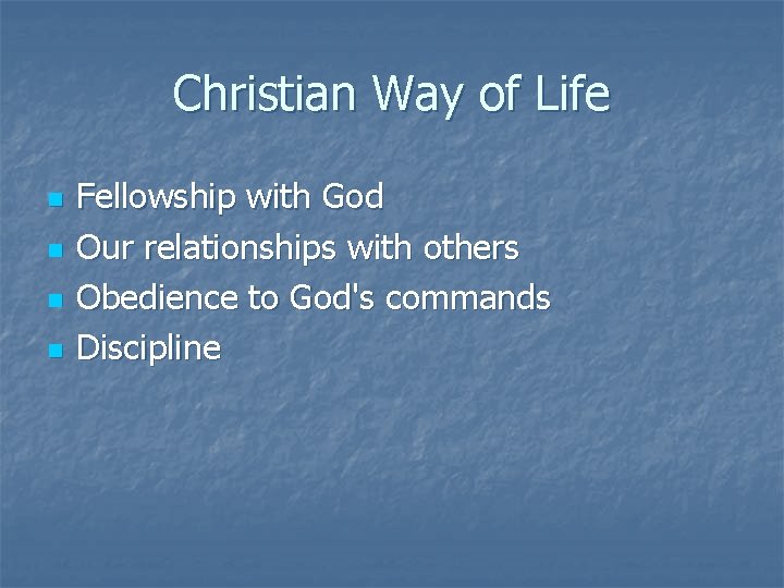 Christian Way of Life n n Fellowship with God Our relationships with others Obedience