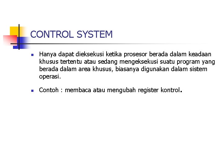 CONTROL SYSTEM n n Hanya dapat dieksekusi ketika prosesor berada dalam keadaan khusus tertentu