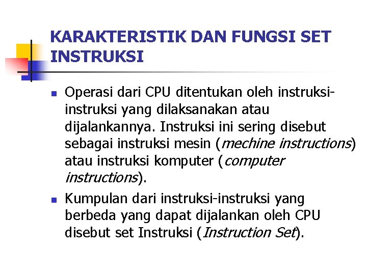 KARAKTERISTIK DAN FUNGSI SET INSTRUKSI n n Operasi dari CPU ditentukan oleh instruksi yang