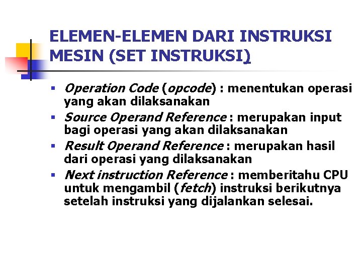 ELEMEN-ELEMEN DARI INSTRUKSI MESIN (SET INSTRUKSI) § Operation Code (opcode) : menentukan operasi yang