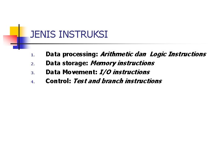 JENIS INSTRUKSI 1. 2. 3. 4. Data processing: Arithmetic dan Logic Instructions Data storage: