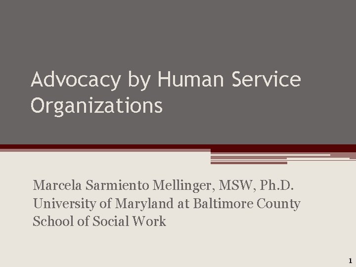 Advocacy by Human Service Organizations Marcela Sarmiento Mellinger, MSW, Ph. D. University of Maryland