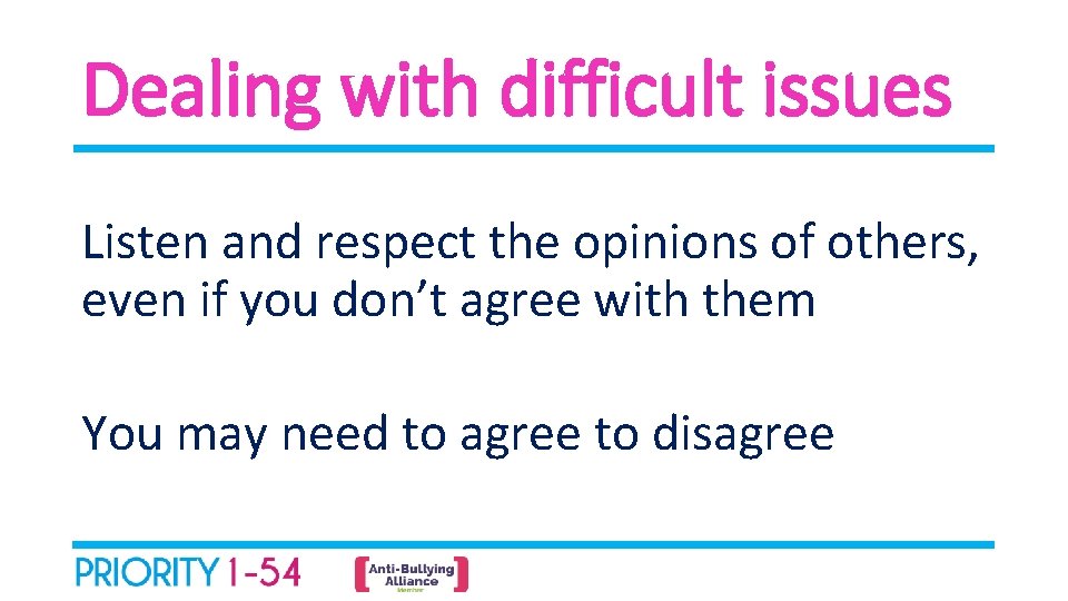 Dealing with difficult issues Listen and respect the opinions of others, even if you