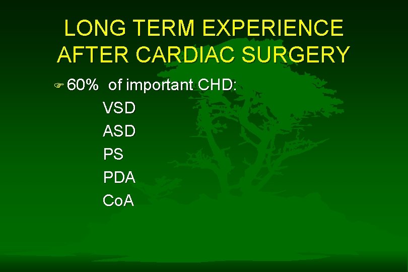 LONG TERM EXPERIENCE AFTER CARDIAC SURGERY F 60% of important CHD: VSD ASD PS LONG TERM EXPERIENCE AFTER CARDIAC SURGERY F 60% of important CHD: VSD ASD PS