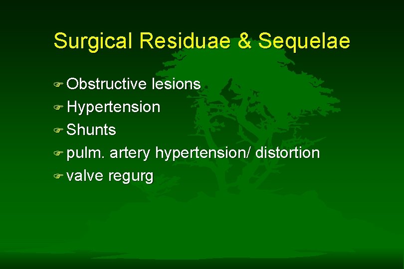 Surgical Residuae & Sequelae F Obstructive lesions F Hypertension F Shunts F pulm. artery Surgical Residuae & Sequelae F Obstructive lesions F Hypertension F Shunts F pulm. artery