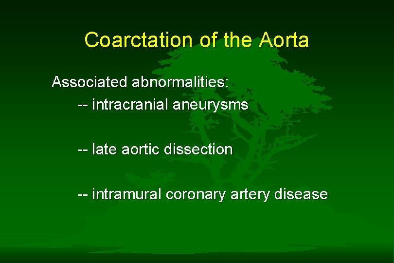 Coarctation of the Aorta Associated abnormalities: -- intracranial aneurysms -- late aortic dissection -- Coarctation of the Aorta Associated abnormalities: -- intracranial aneurysms -- late aortic dissection --