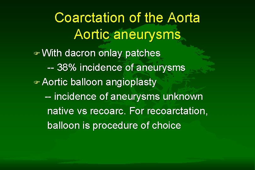 Coarctation of the Aorta Aortic aneurysms F With dacron onlay patches -- 38% incidence Coarctation of the Aorta Aortic aneurysms F With dacron onlay patches -- 38% incidence