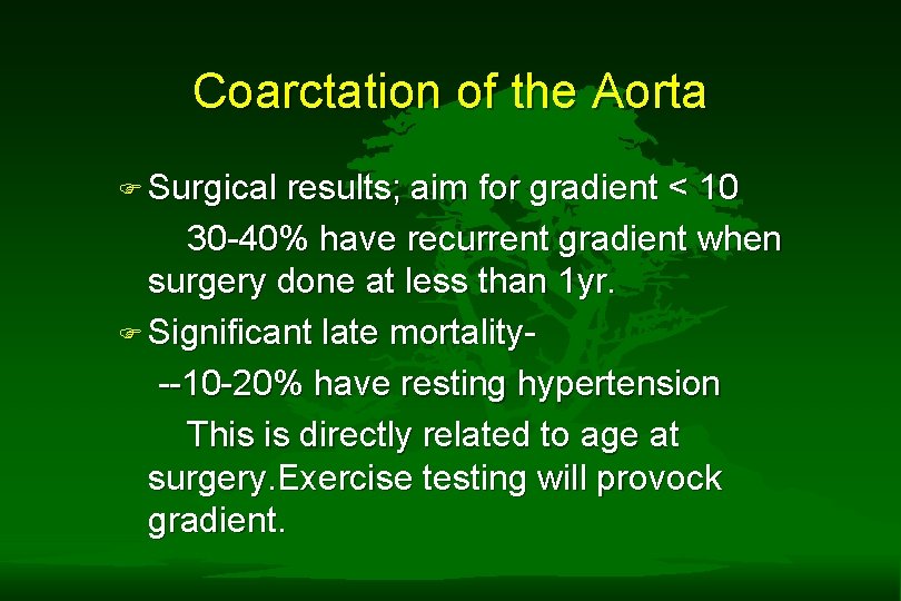 Coarctation of the Aorta F Surgical results; aim for gradient < 10 30 -40% Coarctation of the Aorta F Surgical results; aim for gradient < 10 30 -40%