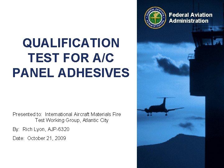 Federal Aviation Administration QUALIFICATION TEST FOR A/C PANEL ADHESIVES Presented to: International Aircraft Materials