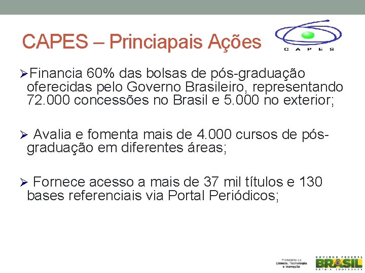 CAPES – Princiapais Ações ØFinancia 60% das bolsas de pós-graduação oferecidas pelo Governo Brasileiro,