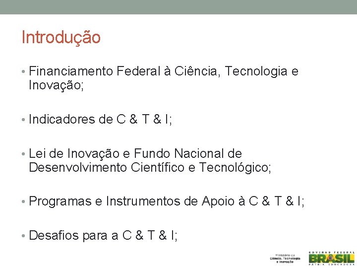Introdução • Financiamento Federal à Ciência, Tecnologia e Inovação; • Indicadores de C &